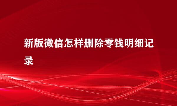 新版微信怎样删除零钱明细记录