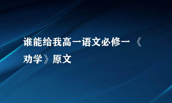 谁能给我高一语文必修一 《劝学》原文