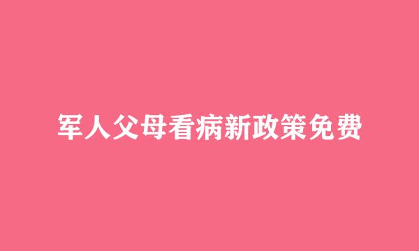 军人父母看病新政策免费