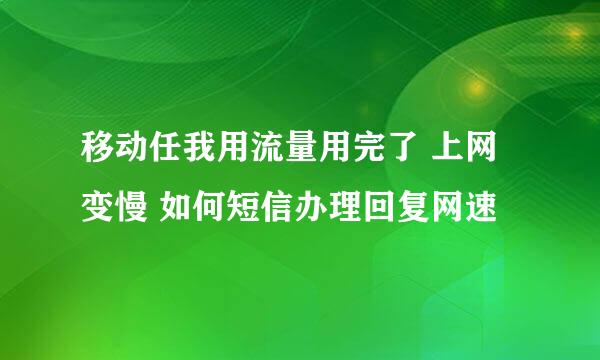 移动任我用流量用完了 上网变慢 如何短信办理回复网速