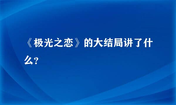 《极光之恋》的大结局讲了什么？