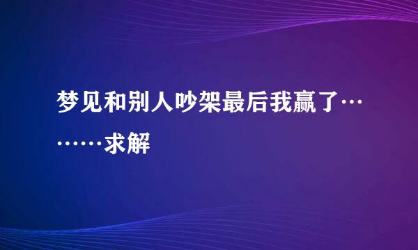 梦见和别人吵架最后我赢了………求解