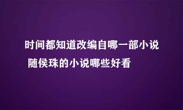 时间都知道改编自哪一部小说 随侯珠的小说哪些好看