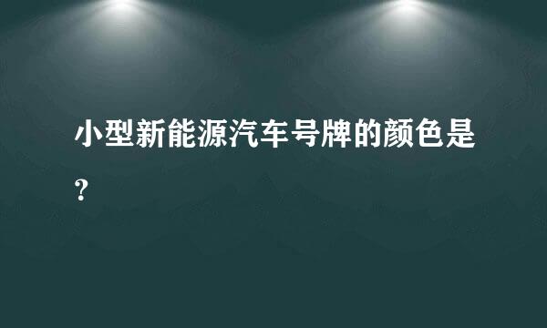 小型新能源汽车号牌的颜色是？