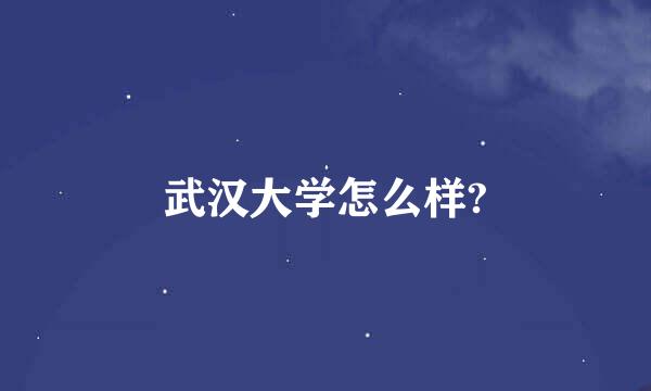 武汉大学怎么样?