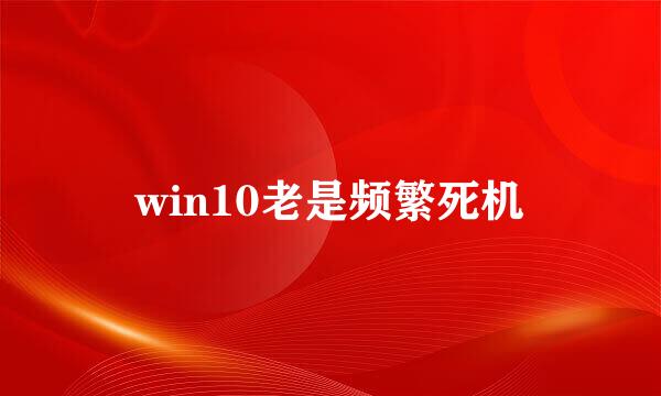 win10老是频繁死机