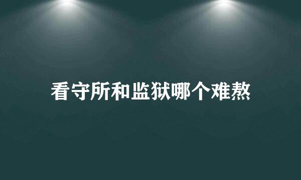 看守所和监狱哪个难熬