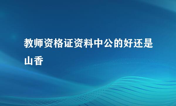 教师资格证资料中公的好还是山香