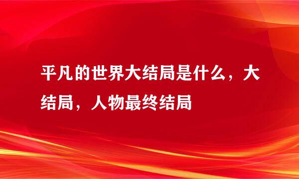 平凡的世界大结局是什么，大结局，人物最终结局