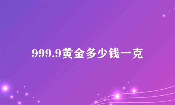 999.9黄金多少钱一克