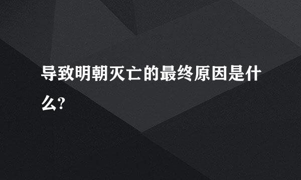 导致明朝灭亡的最终原因是什么?