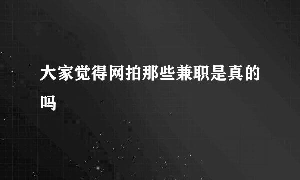 大家觉得网拍那些兼职是真的吗