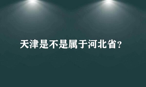 天津是不是属于河北省？