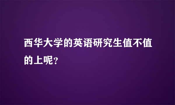 西华大学的英语研究生值不值的上呢？