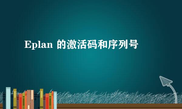 Eplan 的激活码和序列号