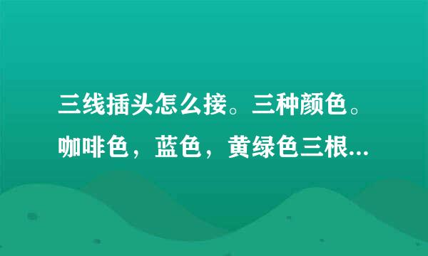 三线插头怎么接。三种颜色。咖啡色，蓝色，黄绿色三根，哪种颜色接上，哪种颜色接左下右下