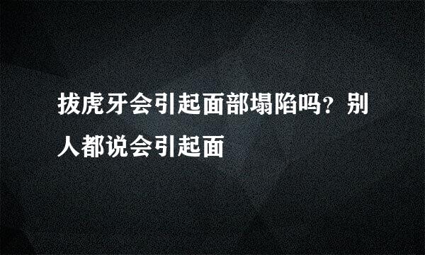 拔虎牙会引起面部塌陷吗？别人都说会引起面