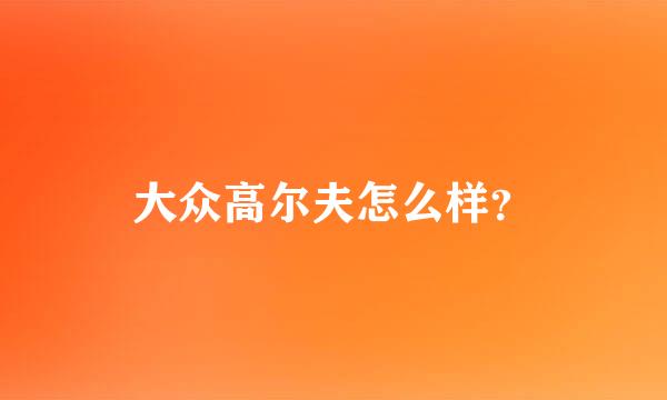 大众高尔夫怎么样？