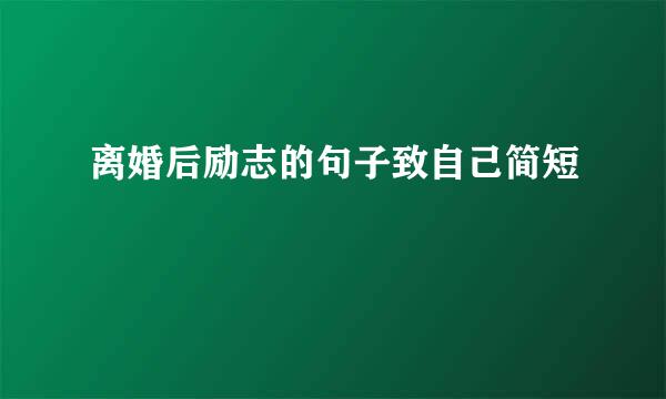 离婚后励志的句子致自己简短