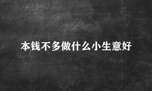 本钱不多做什么小生意好