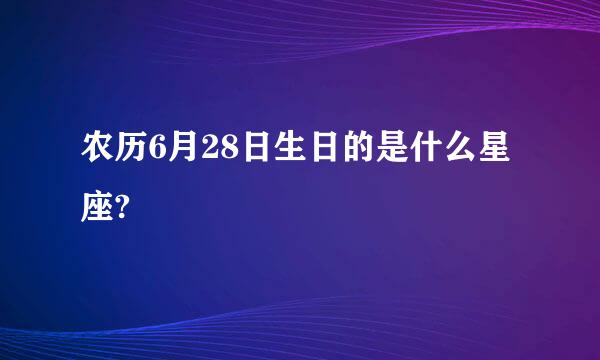 农历6月28日生日的是什么星座?