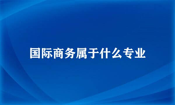 国际商务属于什么专业