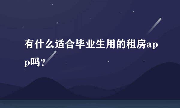 有什么适合毕业生用的租房app吗？