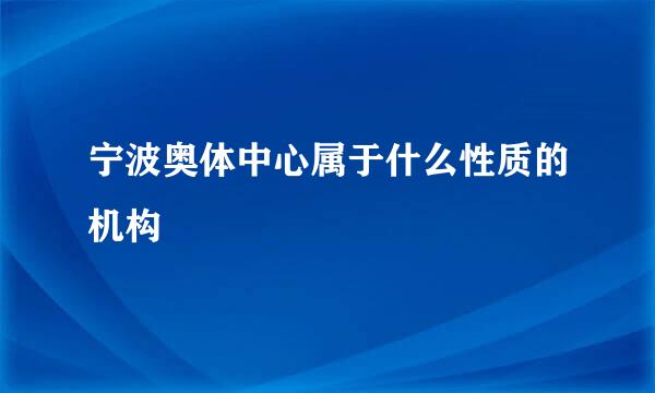 宁波奥体中心属于什么性质的机构