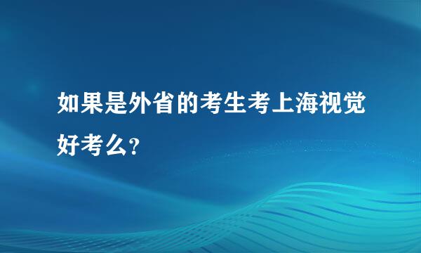 如果是外省的考生考上海视觉好考么？