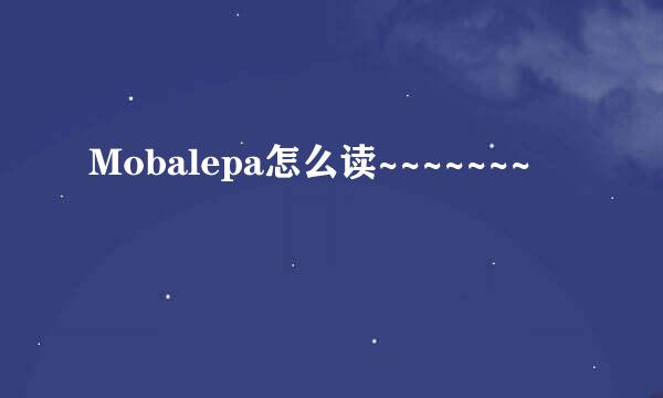 Mobalepa怎么读~~~~~~~