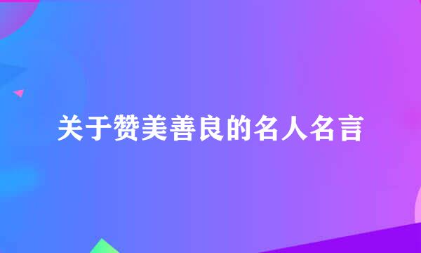 关于赞美善良的名人名言