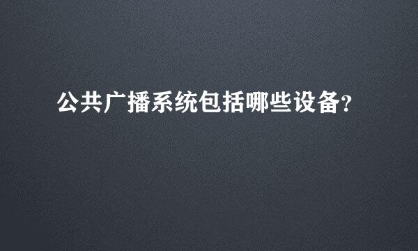 公共广播系统包括哪些设备？