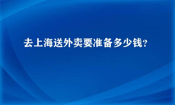 去上海送外卖要准备多少钱？