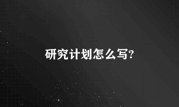 研究计划怎么写?