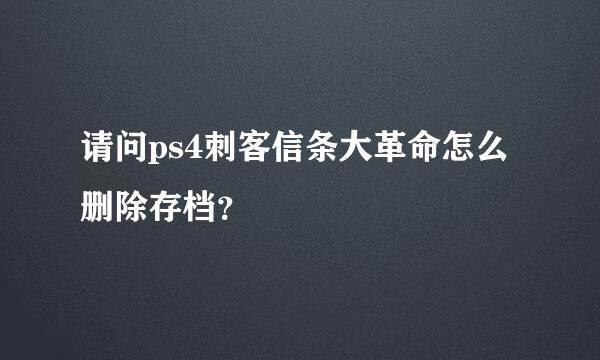 请问ps4刺客信条大革命怎么删除存档？