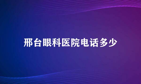 邢台眼科医院电话多少