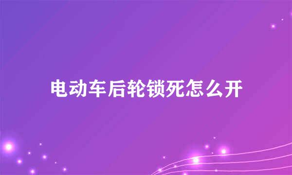 电动车后轮锁死怎么开