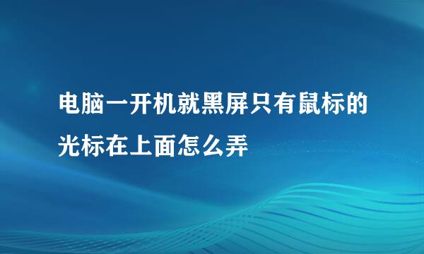 电脑一开机就黑屏只有鼠标的光标在上面怎么弄