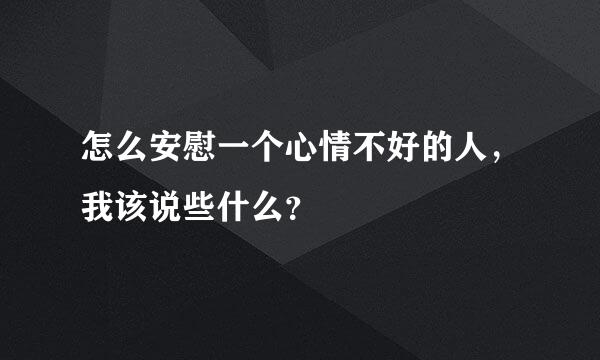 怎么安慰一个心情不好的人，我该说些什么？