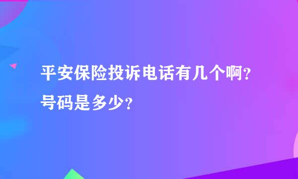 平安保险投诉电话有几个啊？号码是多少？