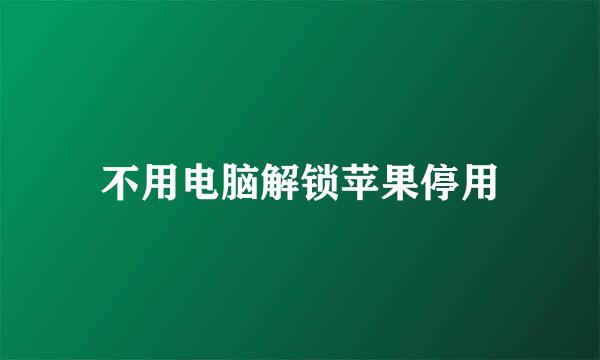 不用电脑解锁苹果停用