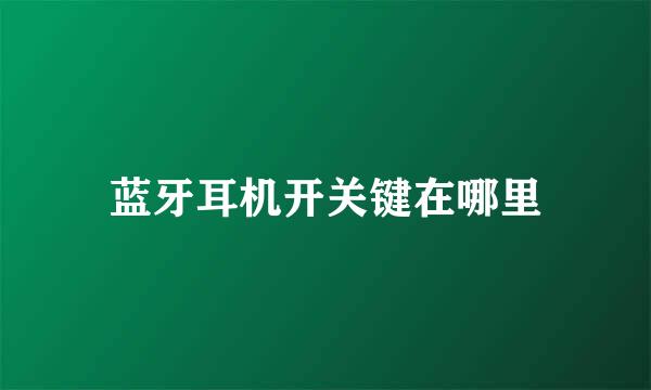 蓝牙耳机开关键在哪里