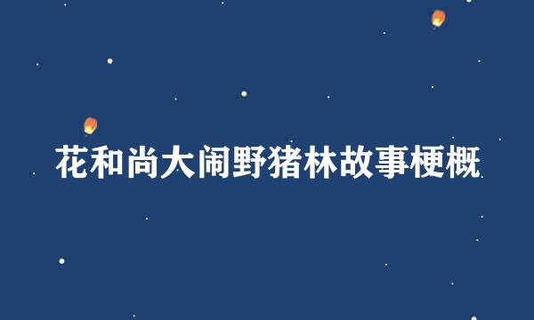 花和尚大闹野猪林故事梗概