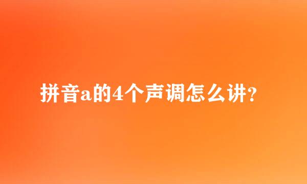 拼音a的4个声调怎么讲？