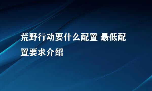 荒野行动要什么配置 最低配置要求介绍