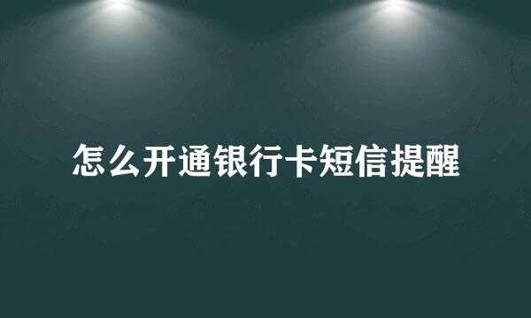 怎么开通银行卡短信提醒