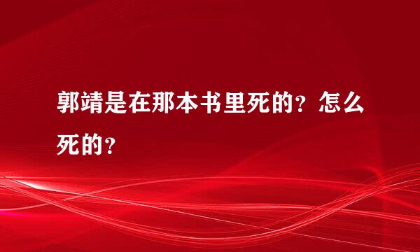 郭靖是在那本书里死的？怎么死的？