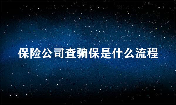 保险公司查骗保是什么流程