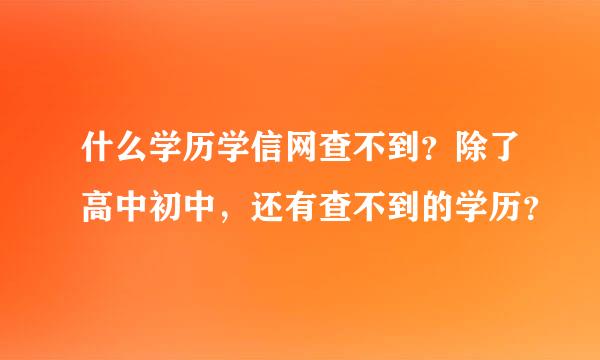 什么学历学信网查不到？除了高中初中，还有查不到的学历？