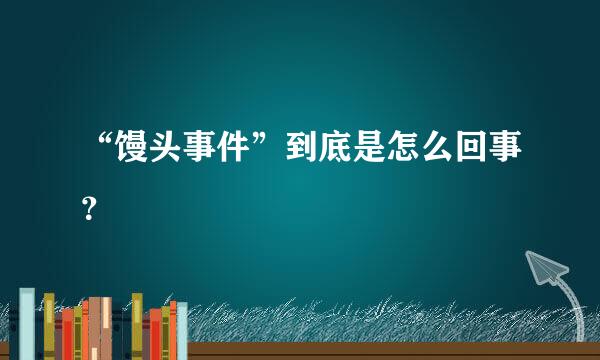 “馒头事件”到底是怎么回事？